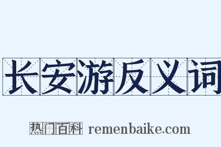 长安游反义词是什么意思的图片